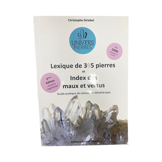 Livre, 'Lexique de 395 pierres et Index des maux et vertus'. Auteur, Christophe Striebel. Editeur, Editions Arcane Quatre. Un bel ouvrage, complet, pratique, à découvrir !